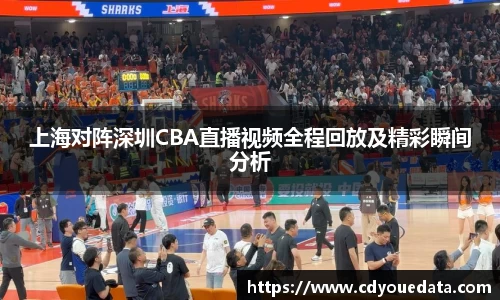上海对阵深圳CBA直播视频全程回放及精彩瞬间分析