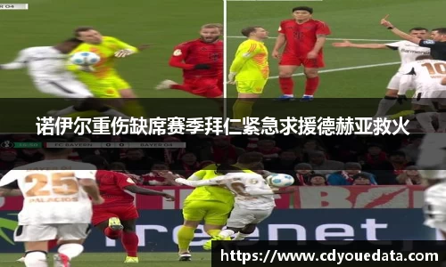 诺伊尔重伤缺席赛季拜仁紧急求援德赫亚救火
